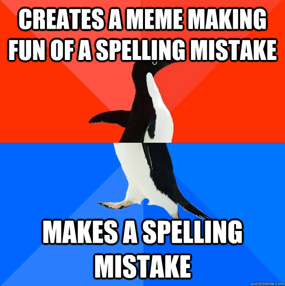 Creates a meme making fun of a spelling mistake makes a spelling mistake  Socially Awesome Awkward Penguin