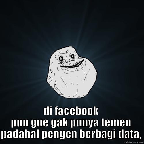  DI FACEBOOK PUN GUE GAK PUNYA TEMEN PADAHAL PENGEN BERBAGI DATA, Forever Alone