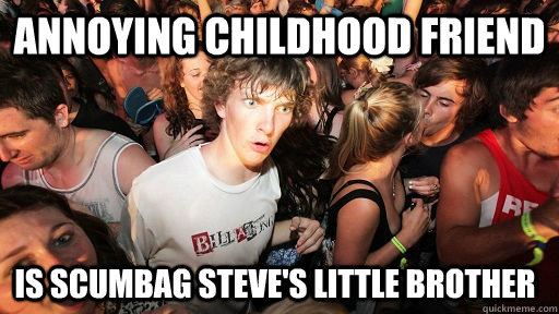 Annoying childhood friend is scumbag steve's little brother  Sudden Clarity Clarence