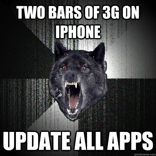 two bars of 3g on iphone UPDATE ALL APPS  Insanity Wolf