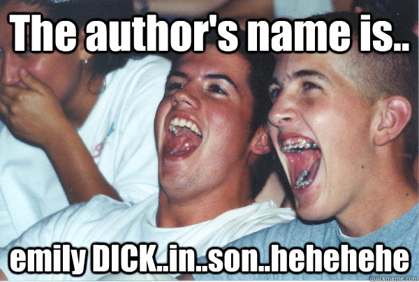 The author's name is.. emily DICK..in..son..hehehehe  Immature High Schoolers