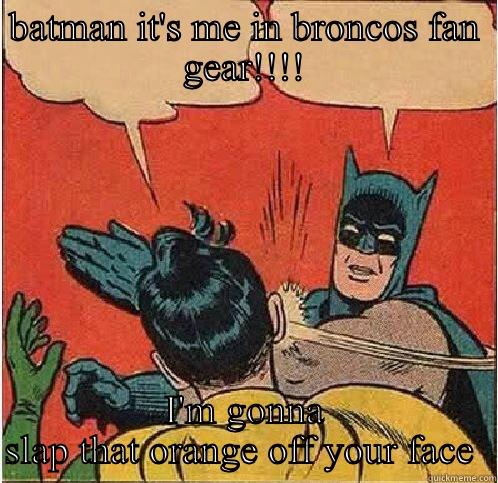 BATMAN IT'S ME IN BRONCOS FAN GEAR!!!! I'M GONNA SLAP THAT ORANGE OFF YOUR FACE  Batman Slapping Robin