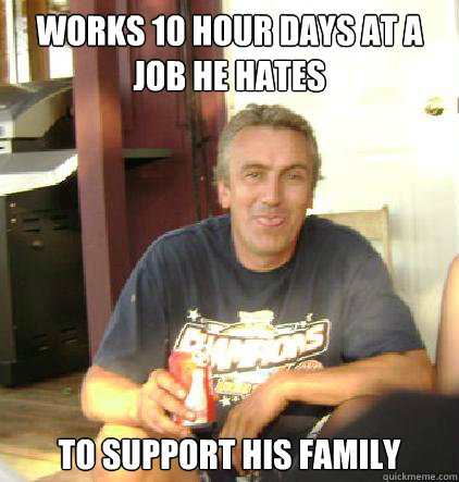 Works 10 hour days at a job he hates to support his family - Works 10 hour days at a job he hates to support his family  Misc