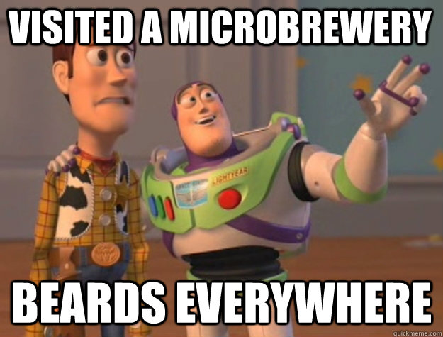 Visited A Microbrewery beards everywhere  toystory everywhere