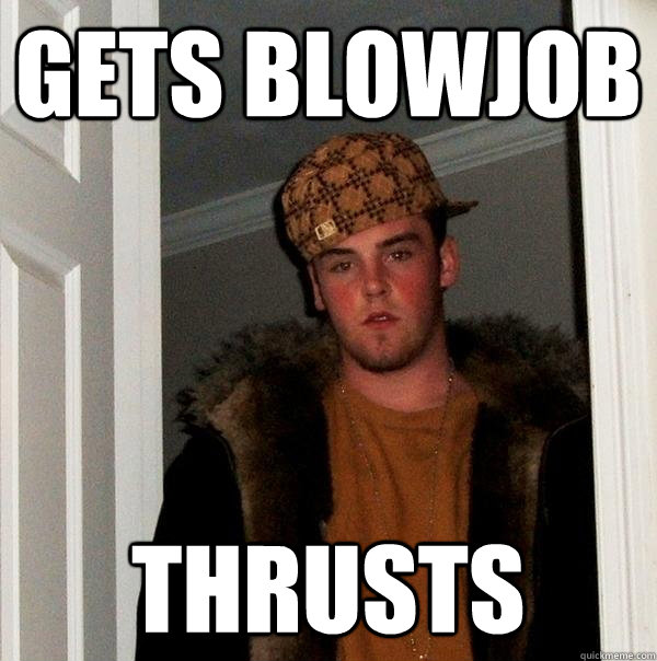 gets blowjob thrusts  Scumbag Steve