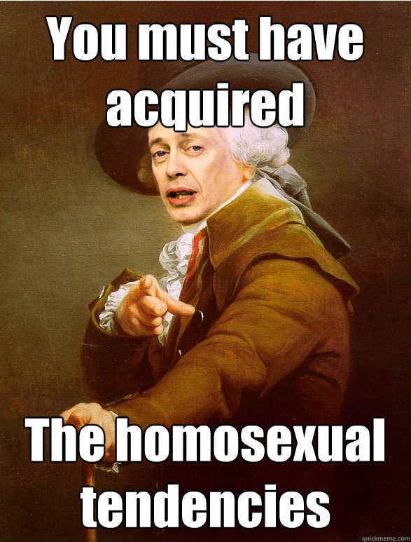 You must have acquired  The homosexual tendencies  Ducreux Buscemi
