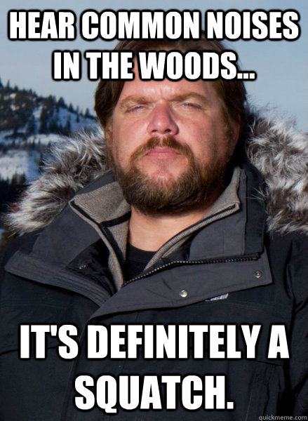 Hear common noises in the woods... It's definitely a squatch.  Finding Bigfoot
