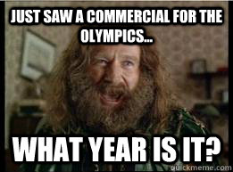 just saw a commercial for the olympics... What year is it?  What year is it