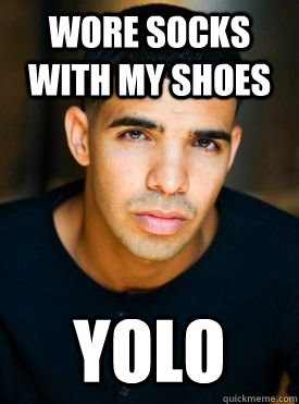 Wore socks with my shoes YOLO  