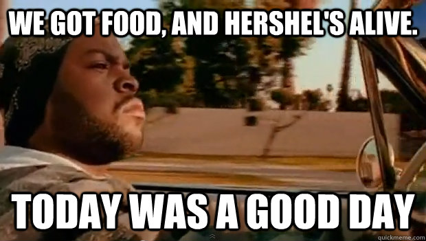 We got food, and Hershel's alive. Today was a good day - We got food, and Hershel's alive. Today was a good day  Misc