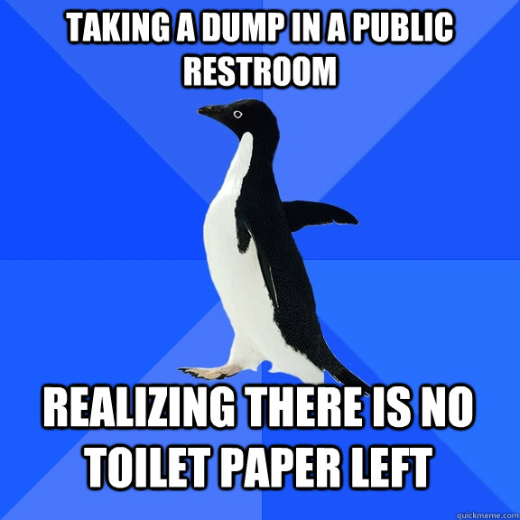Taking a dump in a public restroom realizing there is no toilet paper left  Socially Awkward Penguin
