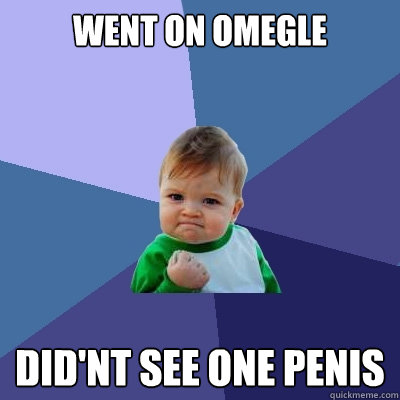 Went on Omegle Did'nt see one penis  Success Kid