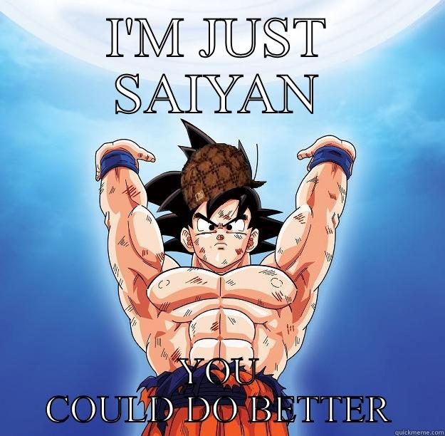 I'M JUST SAIYAN YOU COULD DO BETTER Scumbag Goku