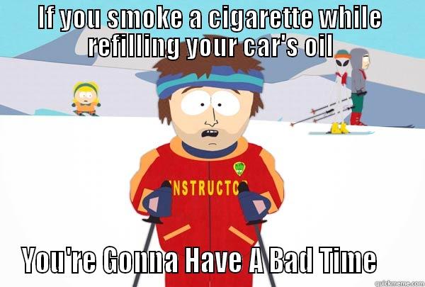 IF YOU SMOKE A CIGARETTE WHILE REFILLING YOUR CAR'S OIL YOU'RE GONNA HAVE A BAD TIME     Super Cool Ski Instructor