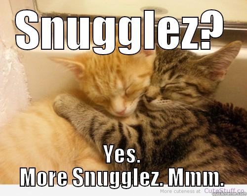 SNUGGLEZ? YES. MORE SNUGGLEZ. MMM. Misc