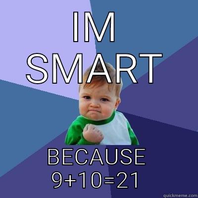 IM SMART BECAUSE 9+10=21 Success Kid