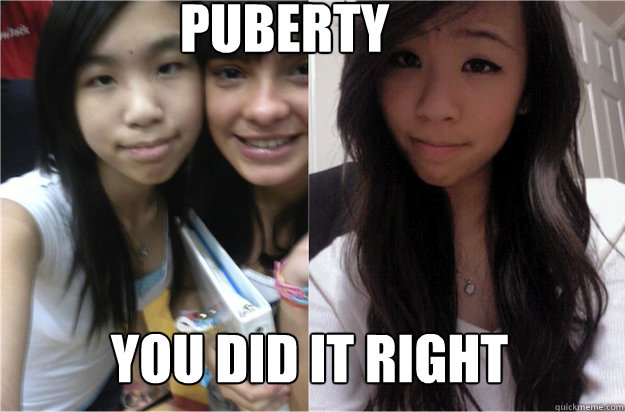 Puberty You did it right  Puberty