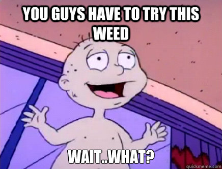 you guys have to try this weed wait..what? - you guys have to try this weed wait..what?  Organic Tommy