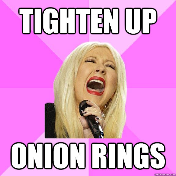 Tighten up onion rings  Wrong Lyrics Christina