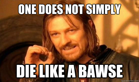 One Does Not Simply Die like a bawse   Boromir