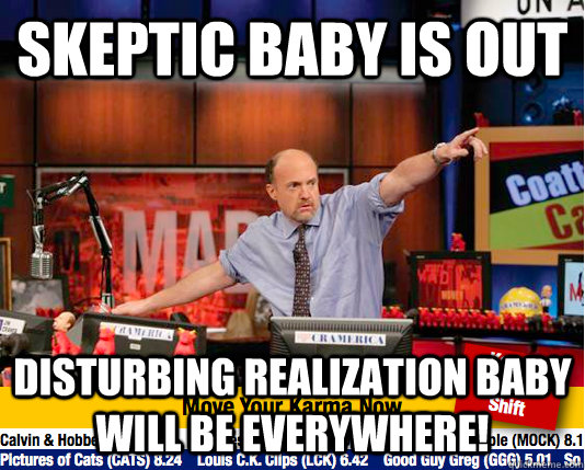 Skeptic Baby is out Disturbing Realization Baby will be everywhere!   Mad Karma with Jim Cramer