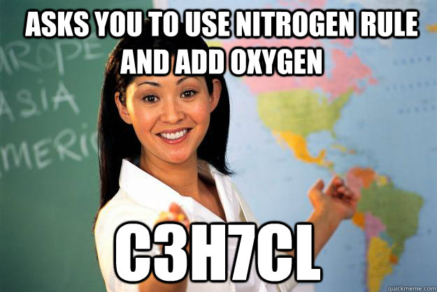 asks you to use nitrogen rule and add oxygen C3H7Cl  Unhelpful High School Teacher