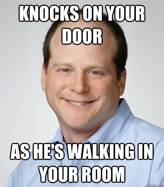 knocks on your door as he's walking in your room  