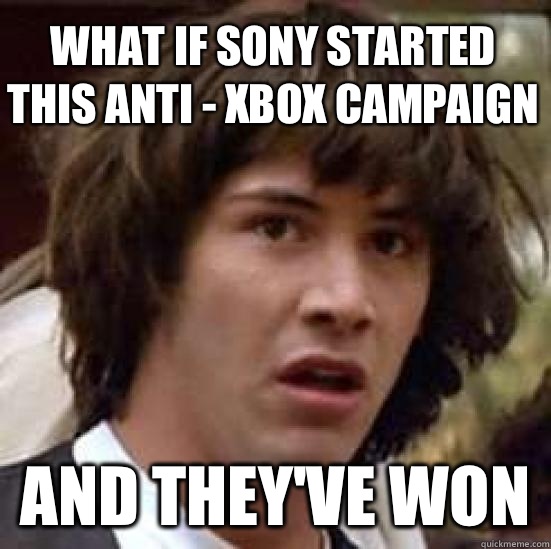What if Sony started this anti - Xbox campaign  And they've won  - What if Sony started this anti - Xbox campaign  And they've won   conspiracy keanu
