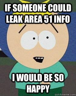 if someone could leak Area 51 info i would be so happy - if someone could leak Area 51 info i would be so happy  Noob Butters