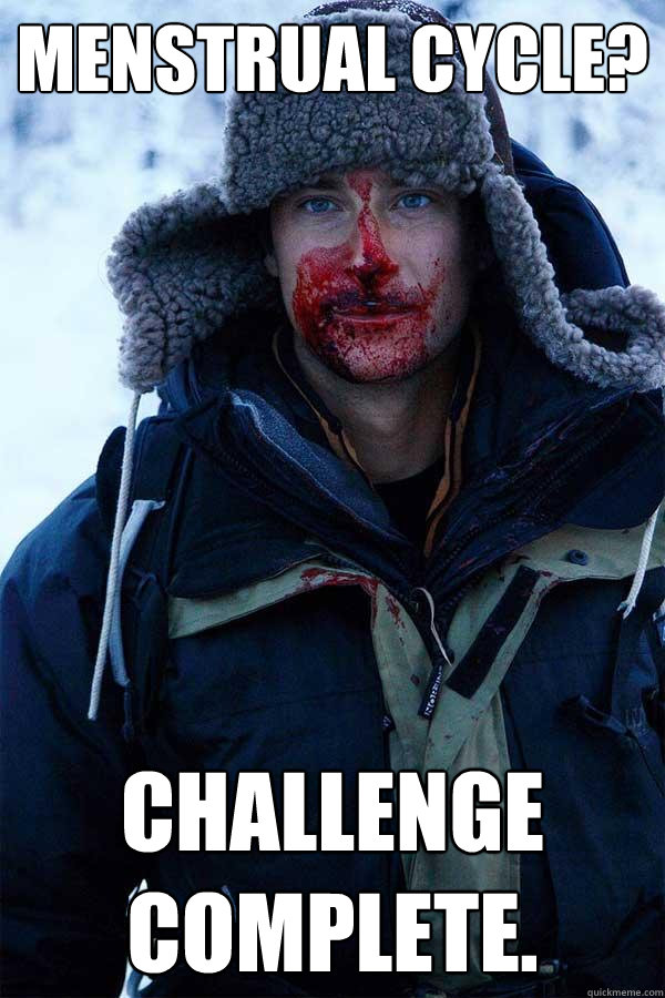 Menstrual cycle? Challenge complete. - Menstrual cycle? Challenge complete.  Bear Grylls