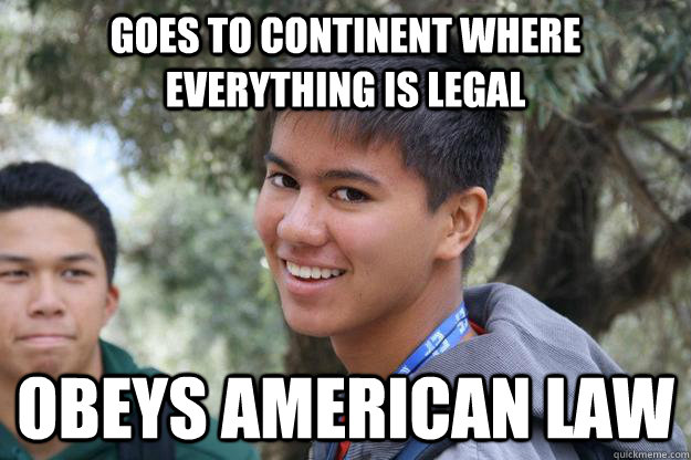 Goes to continent where everything is legal obeys american law  