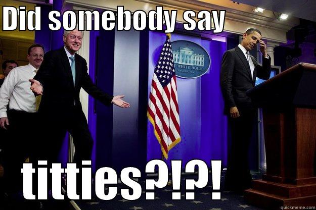 DID SOMEBODY SAY                 TITTIES?!?!        Inappropriate Timing Bill Clinton