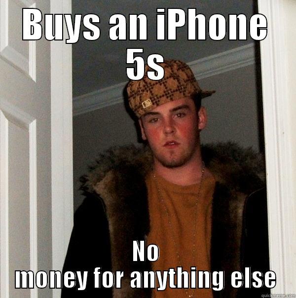 BUYS AN IPHONE 5S NO MONEY FOR ANYTHING ELSE Scumbag Steve