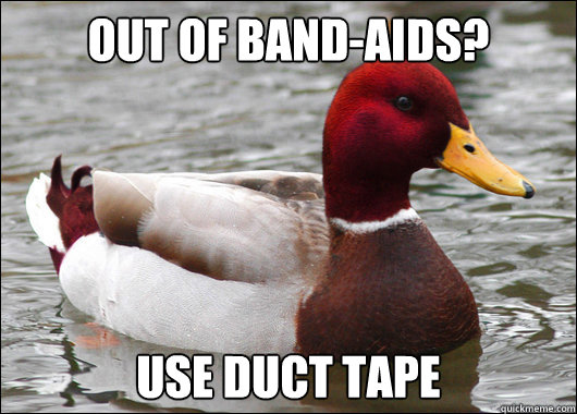 Out of band-aids? use duct tape  Malicious Advice Mallard