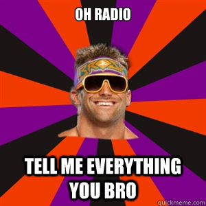 Oh Radio Tell Me Everything you bro  Zack Ryder