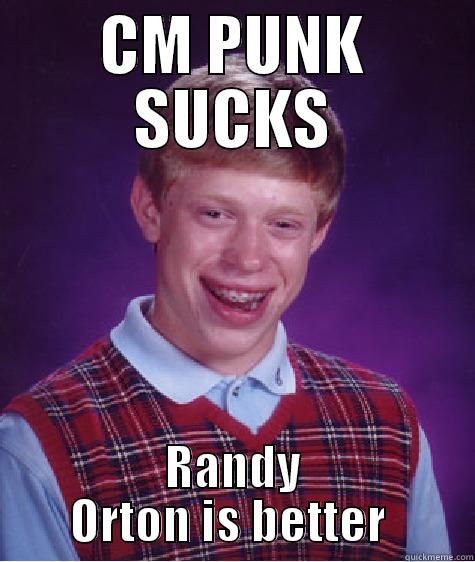 CM PUNK SUCKS RANDY ORTON IS BETTER  Bad Luck Brian