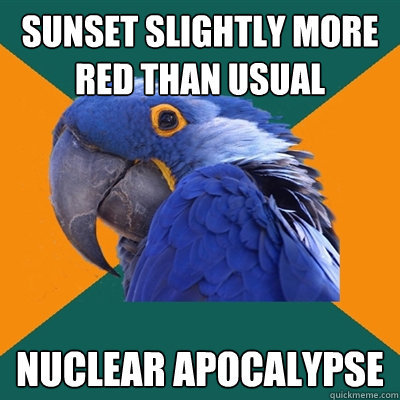 Sunset slightly more red than usual nuclear apocalypse  Paranoid Parrot