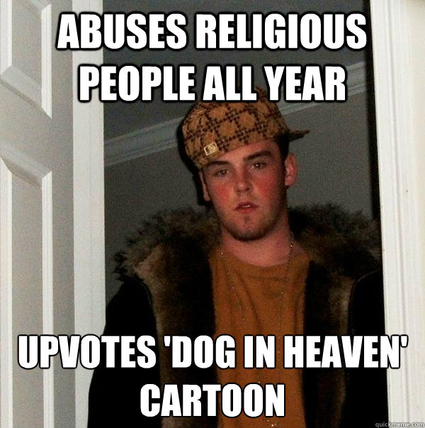 abuses religious people all year upvotes 'dog in heaven' cartoon  Scumbag Steve
