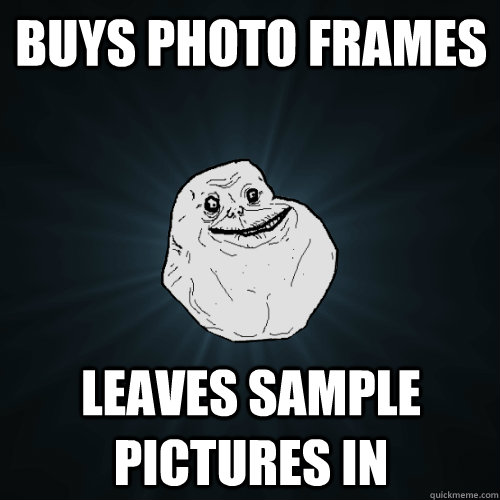 buys photo frames leaves sample pictures in  Forever Alone