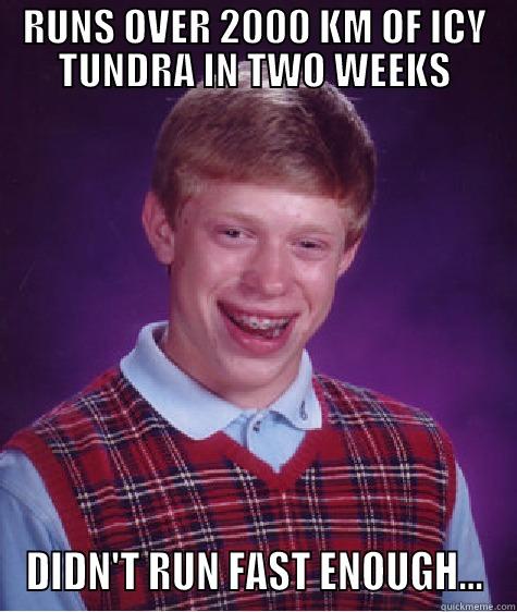 RUNS OVER 2000 KM OF ICY TUNDRA IN TWO WEEKS DIDN'T RUN FAST ENOUGH... Bad Luck Brian