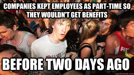 Companies kept employees as part-time so they wouldn't get benefits before two days ago  Sudden Clarity Clarence