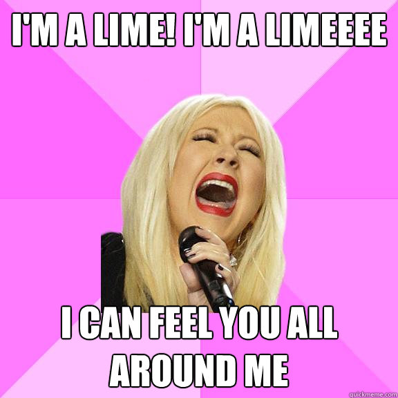 I'M A LIME! I'M A LIMEEEE I CAN FEEL YOU ALL AROUND ME  Wrong Lyrics Christina