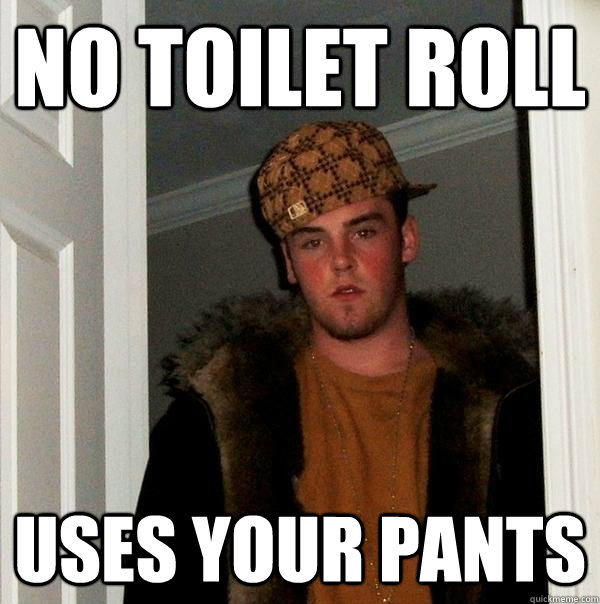 No Toilet Roll Uses your pants  Scumbag Steve