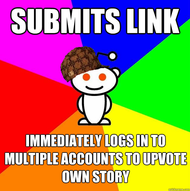 Submits link immediately logs in to multiple accounts to upvote own story  Scumbag Redditor