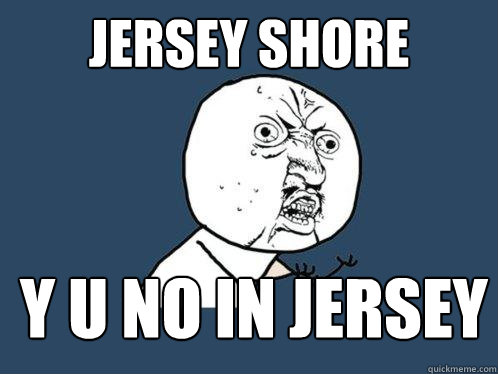 Jersey Shore y u no in jersey  Y U No