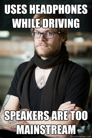 Uses headphones while driving Speakers are too mainstream  Hipster Barista