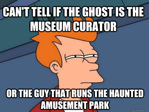 Can't tell if the ghost is the museum curator Or the guy that runs the haunted amusement park  Futurama Fry