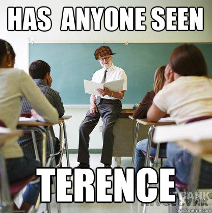 Has  anyone seen Terence  