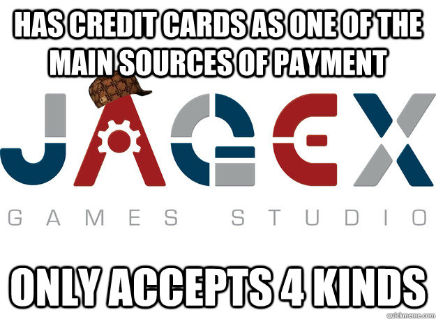Has credit cards as one of the main sources of payment Only accepts 4 kinds - Has credit cards as one of the main sources of payment Only accepts 4 kinds  Scumbag Jagex Strikes Again