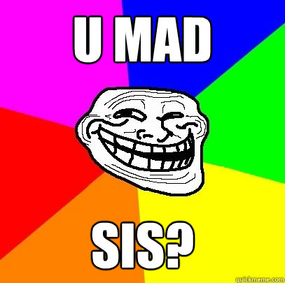 u mad sis?  - u mad sis?   Troll Face